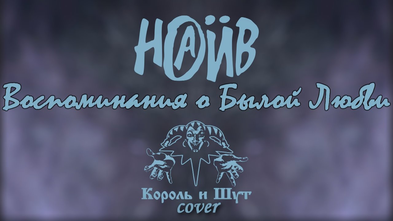 НАИВ &mdash; Воспоминания О Былой Любви | Cover Король И Шут | КиШ