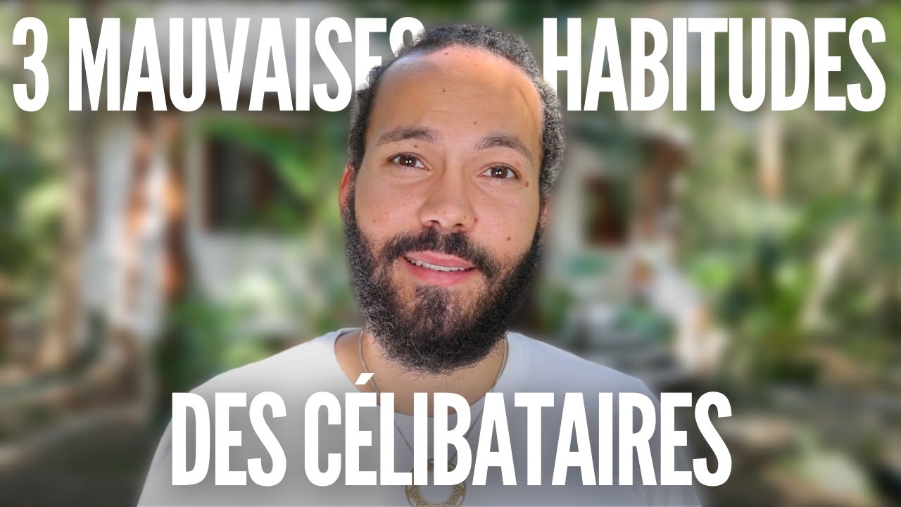 3 MAUVAISES HABITUDES DES CÉLIBATAIRES (love coaching)