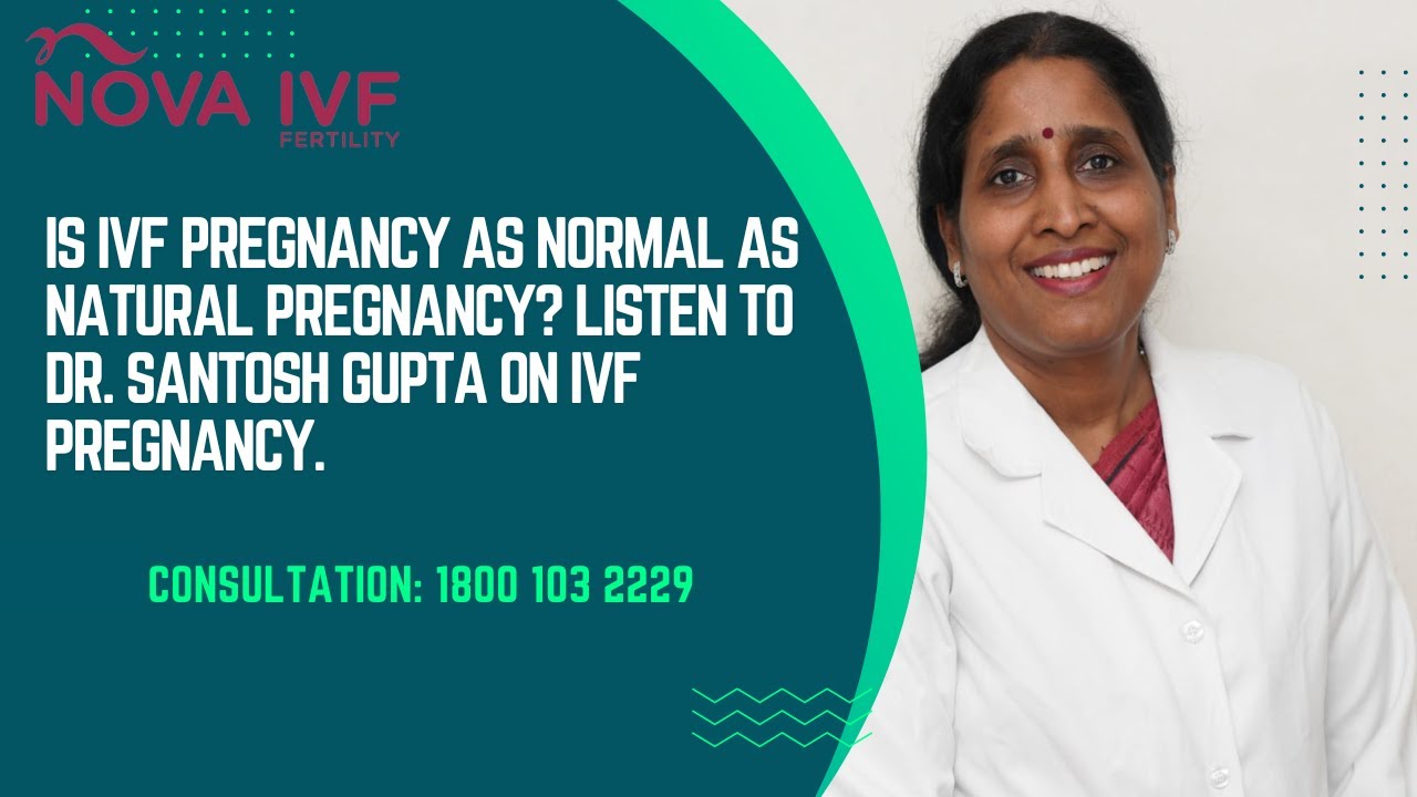 Is IVF Pregnancy as Normal as Natural Pregnancy? Listen to Dr. Santosh Gupta on IVF Pregnancy.