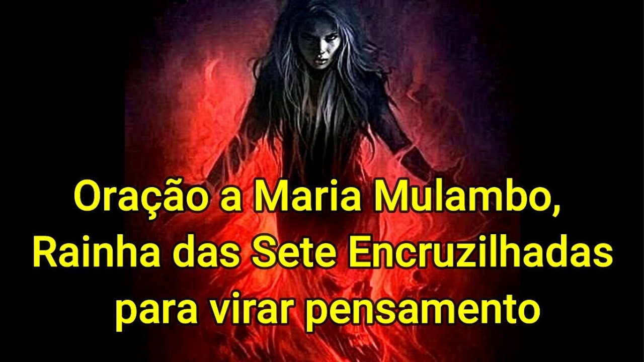Oração a Maria Mulambo, Rainha das Sete Encruzilhadas para virar pensamento