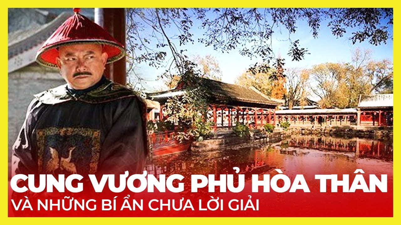 CUNG VƯƠNG PHỦ CỦA HÒA THÂN VÀ NHỮNG BÍ ẨN CHƯA CÓ LỜI GIẢI