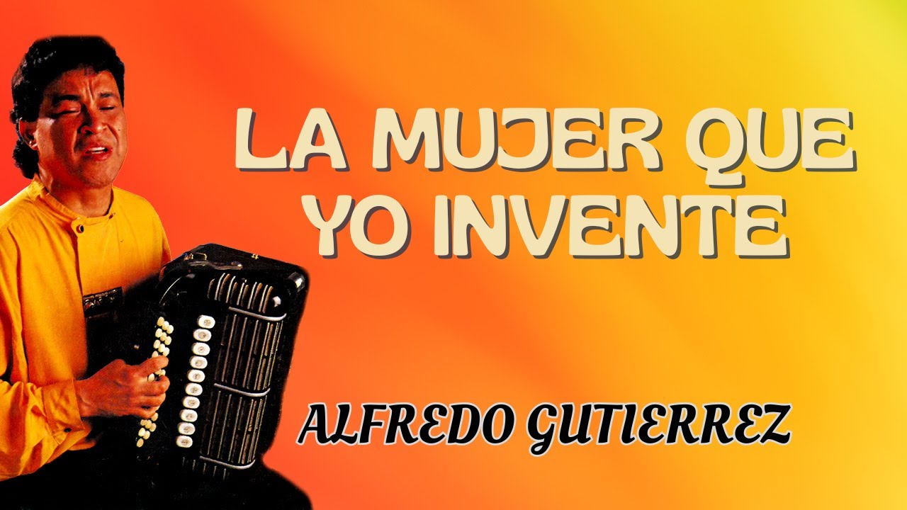 La Mujer Que Yo Inventé - Alfredo Gutiérrez (Letra Oficial)