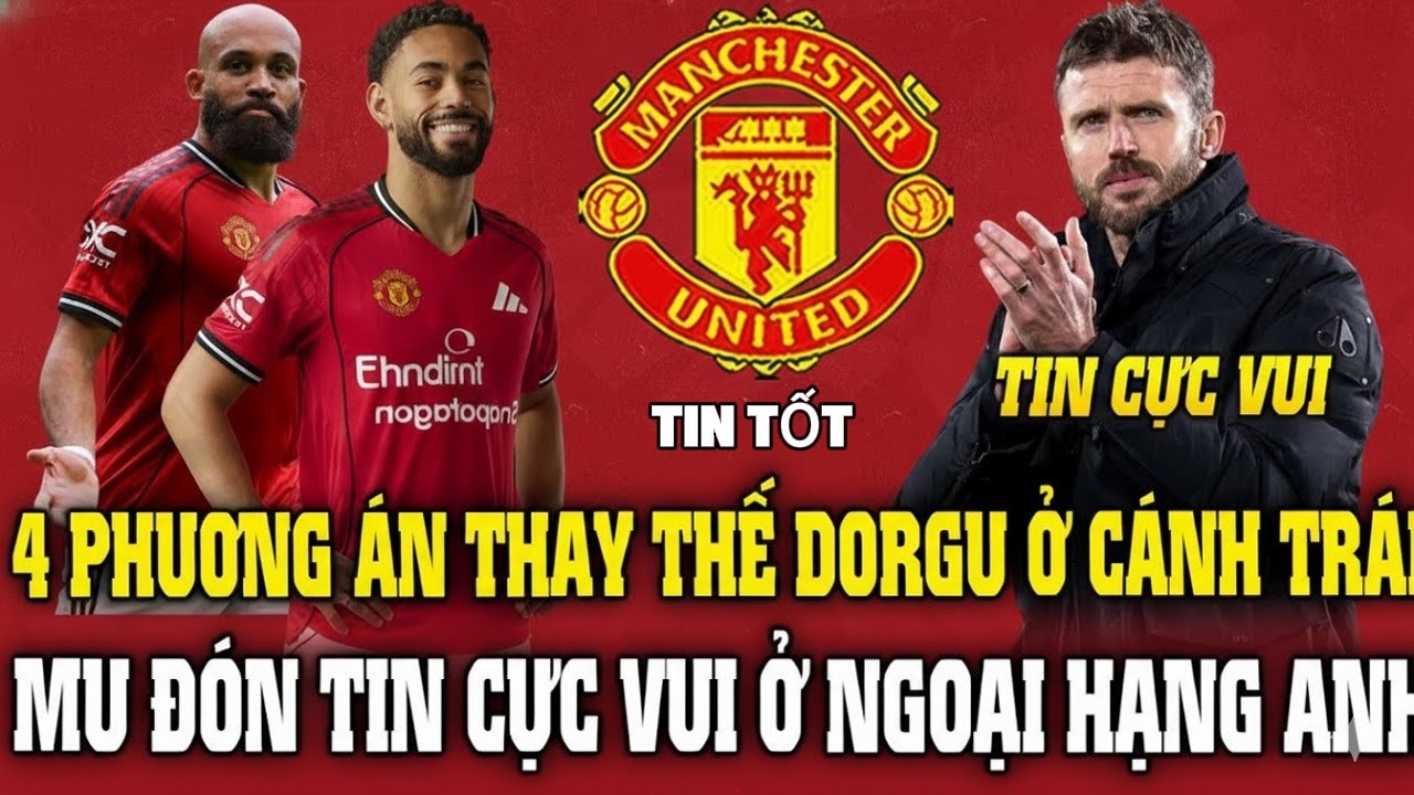TIN MU CHIỀU 28/01, 4 PHƯƠNG ÁN THAY DORGU CÁNH TRÁI, MU NHẬN TIN CỰC VUI EPL