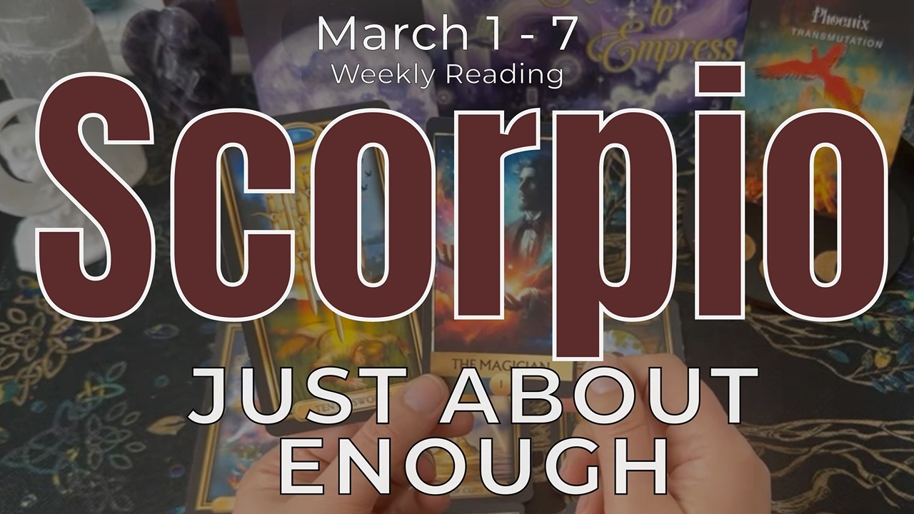 Scorpio Weekly Tarot – Just About Enough… Once It’s Said, It’s Said | March 1–7