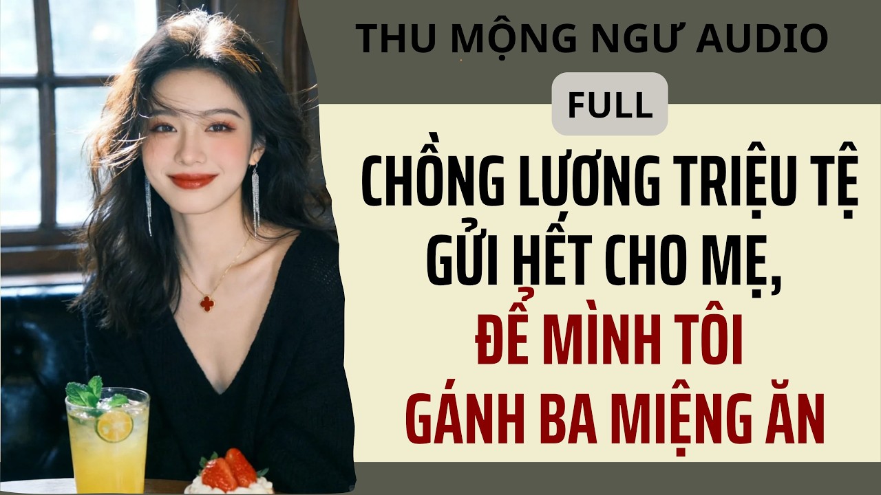 CHỒNG LƯƠNG TRIỆU TỆ GỬI HẾT CHO MẸ, ĐỂ MÌNH TÔI GÁNH BA MIỆNG ĂN || THU MỘNG NGƯ AUDIO