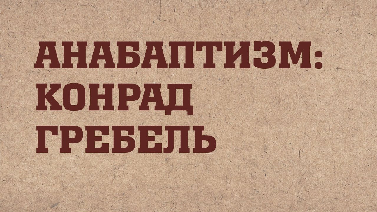HS203 Rus 7. Реформация в Швейцарии. Анабаптизм: Конрад Гребель.