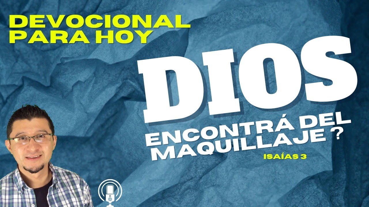 Devocional de hoy Isaías 3:16 Dios prohíbe el maquillaje.. Versículo de la Biblia