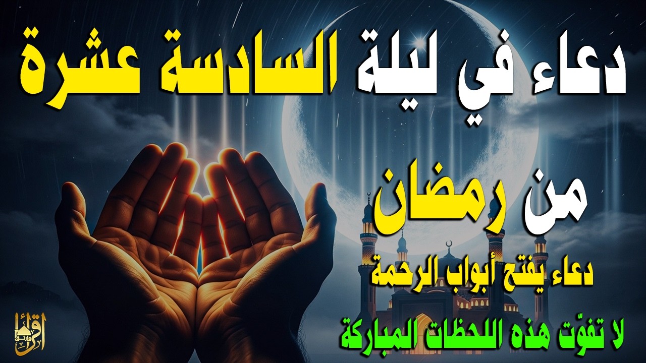 دعاء في الليلة السادسة عشر من رمضان 🌙 دعاء مستجاب لفتح أبواب الرحمة والرزق وقضاء الحوائج بإذن الله 🤲