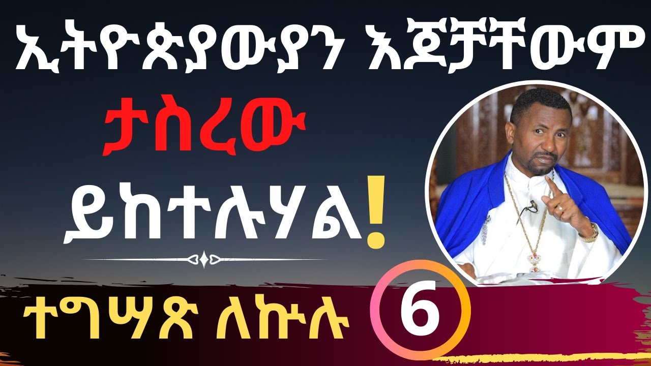 ኢትዮጵያውያን እጆቻቸውም ታስረው ይከተሉሃል! ተግሣጽ ለኵሉ ክፍል 6 - በመምህር ዶ/ር ዘበነ ለማ