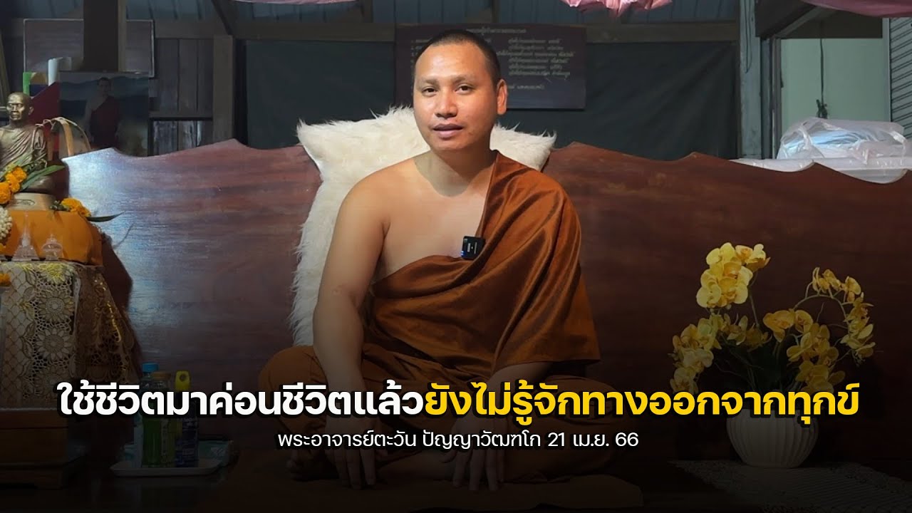 ใช้ชีวิตมาค่อนชีวิตแล้วยังไม่รู้จักทางออกจากทุกข์ : 21 เม.ย. 66 #พระอาจารย์ตะวัน #พระสิ้นคิด