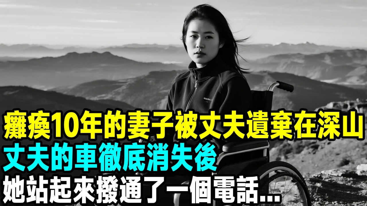 癱瘓10年的妻子被丈夫遺棄在深山，丈夫的車徹底消失後，她站起來撥通了一個電話...【晚間故事】#原創 #懸疑故事 #故事分享