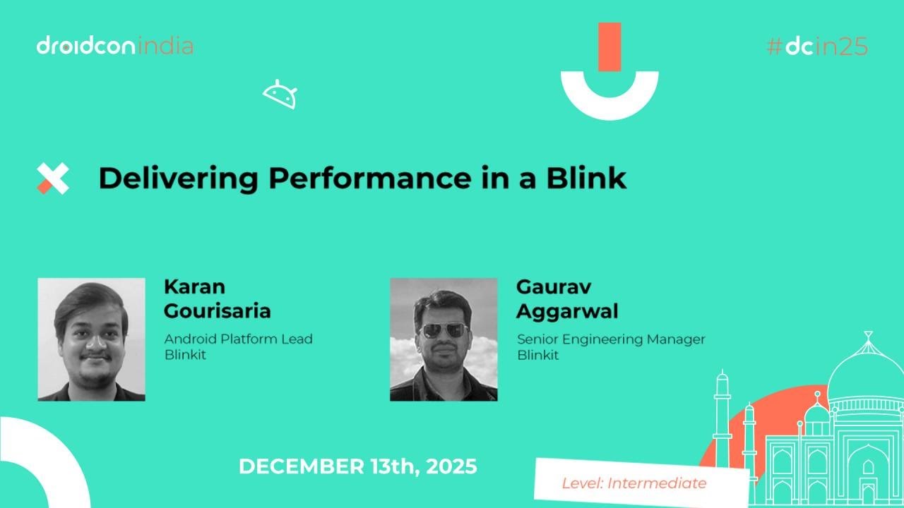 Delivering Performance in a Blink - Karan Gourisaria & Gaurav Aggarwal | droidcon india 2025