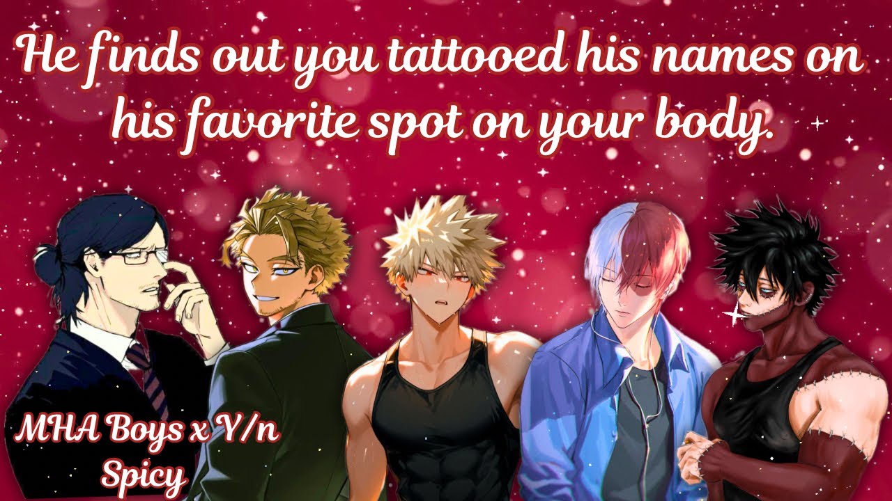 He finds out you tattooed his names on his favorite spot on your body 
