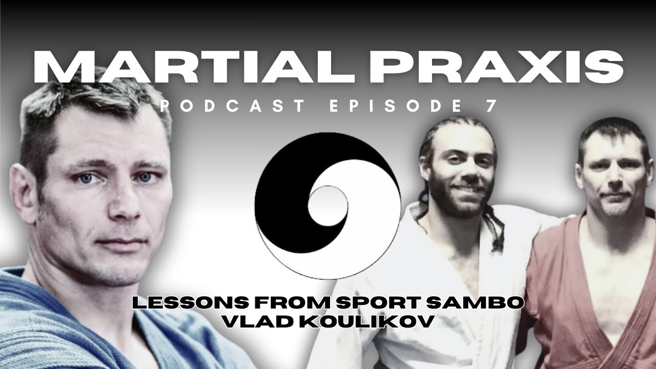 How Sambo Builds Unbreakable Balance & Takedown Defense - Vlad Koulikov - Martial Praxis Ep. 7