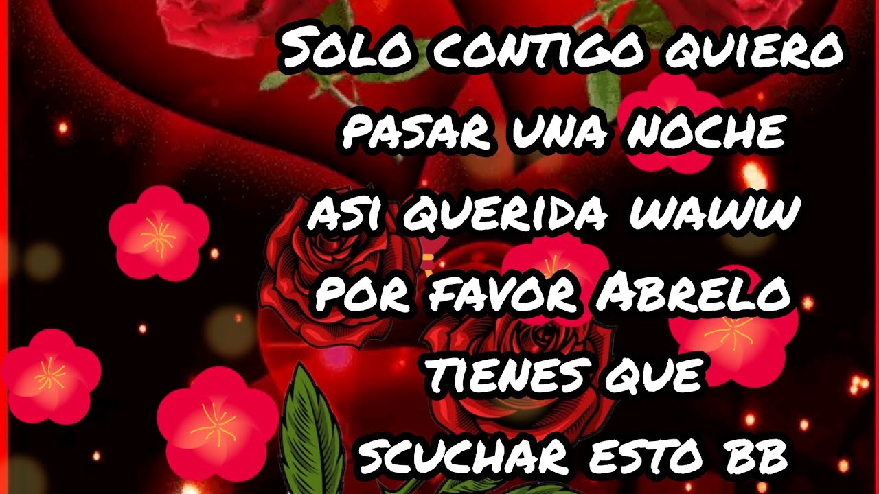 Solo contigo quiero pasar una noche asi querida waww por favor Abrelo tienes que scuchar esto bb