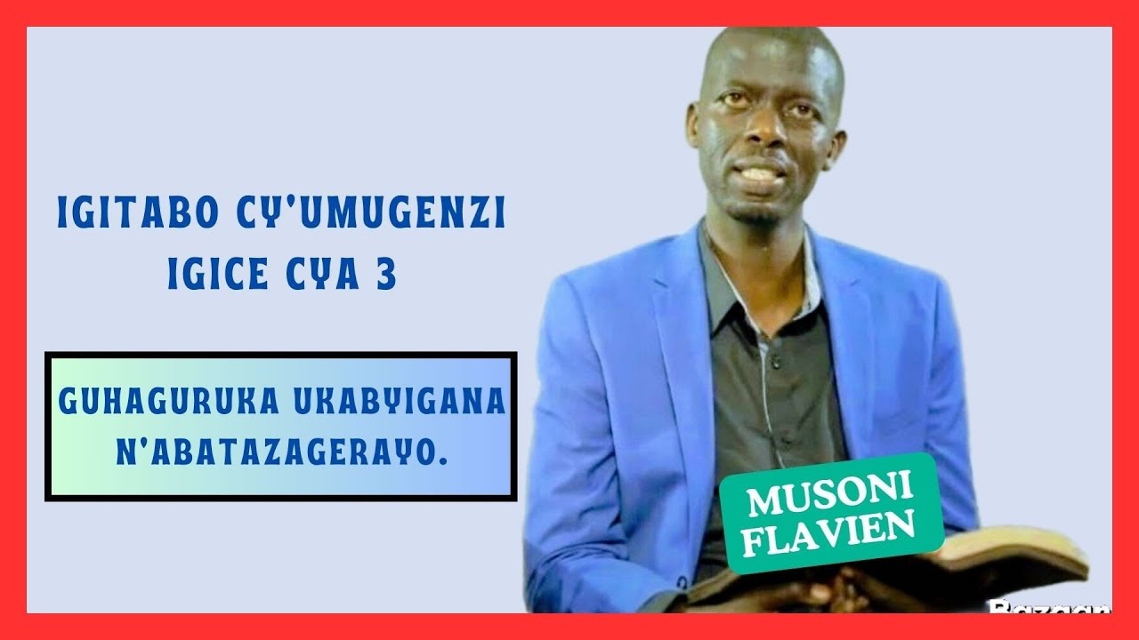 🔴📖IGITABO CY'UMUGENZI IGICE CYA 3: GUHAGURUKA UKABYIGANA N'ABATAZAGERAYO. || MUSONI FLAVIEN.