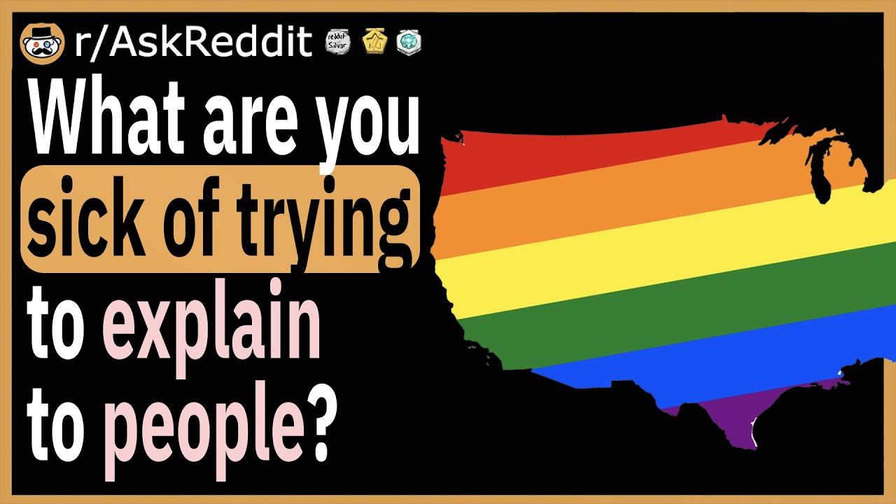What are you sick of trying to explain to people?