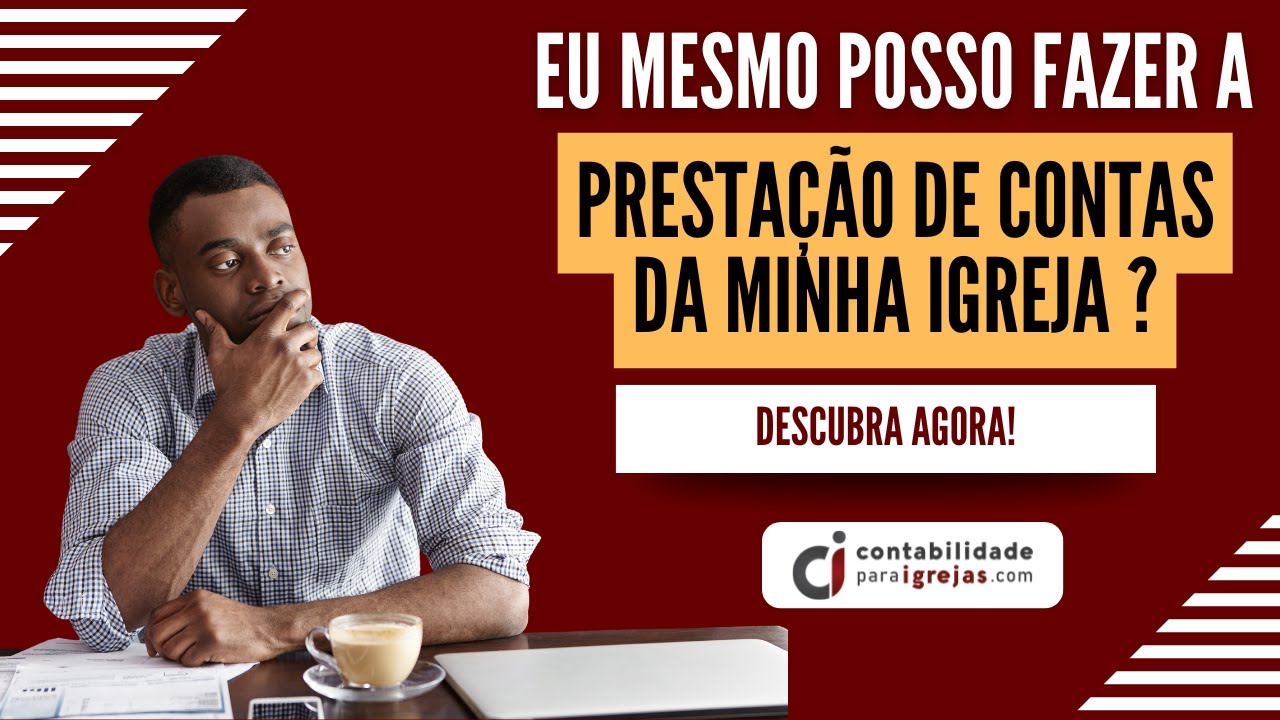 EU MESMO POSSO FAZER A PRESTAÇÃO DE CONTAS DA MINHA IGREJA ?