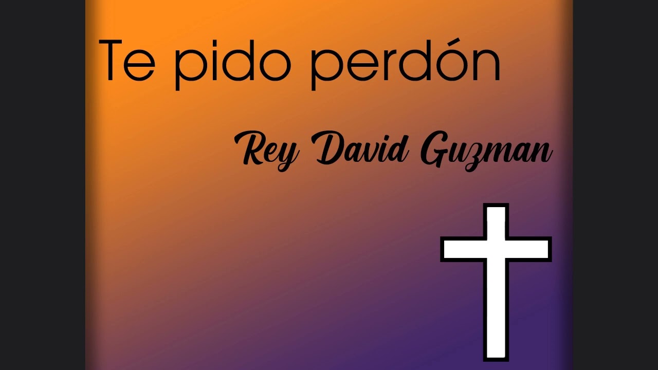 Te pido perdón - Rey David Guzmán