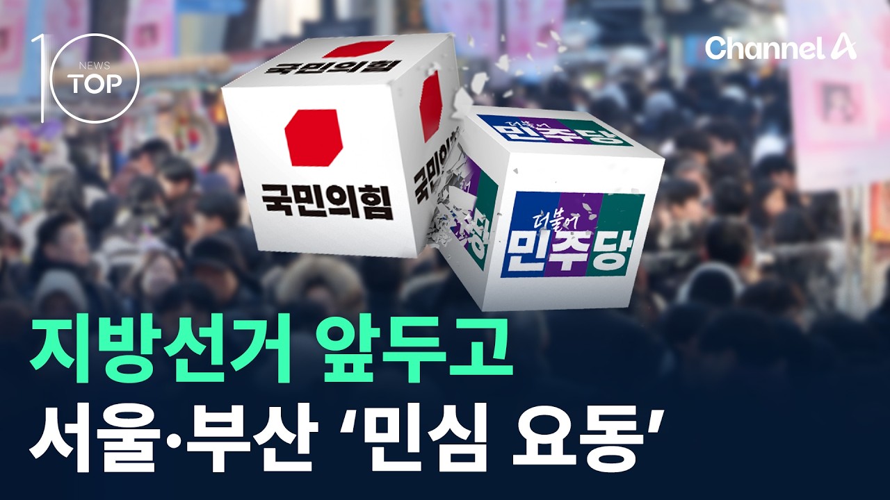 지방선거 앞두고 서울·부산 ‘민심 요동’ / 채널A / 뉴스 TOP10