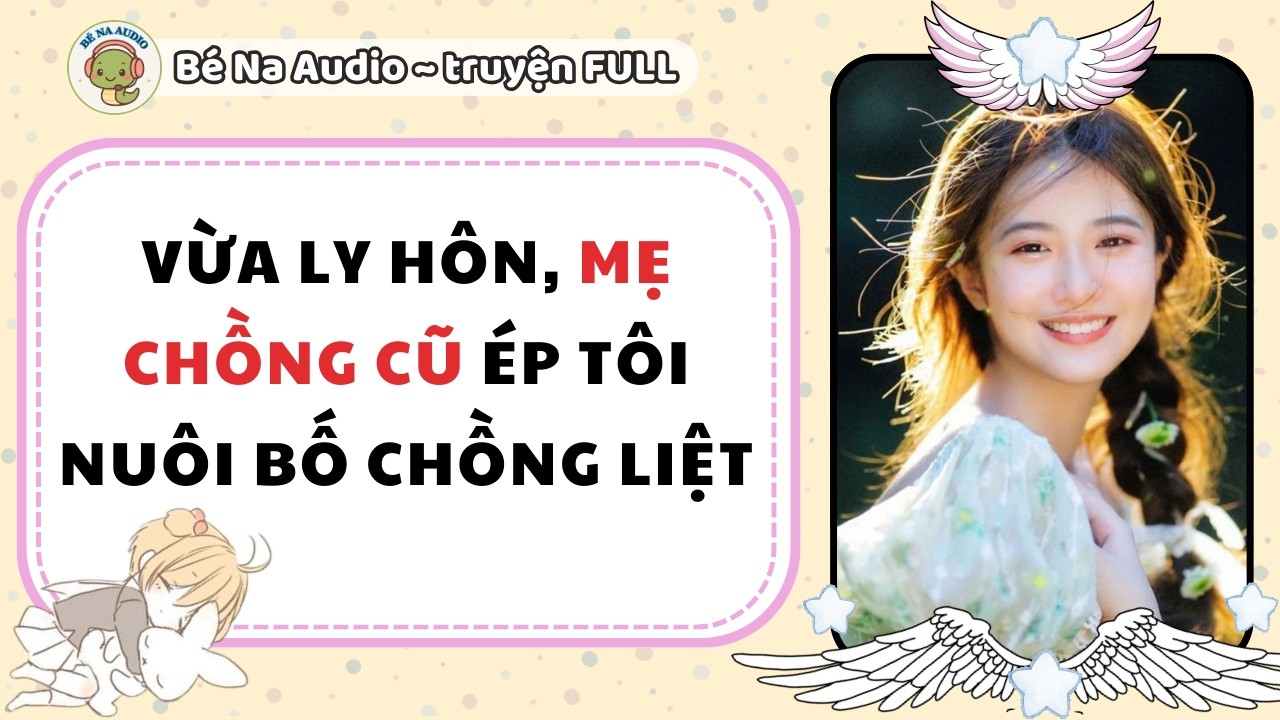 |Audio Game| VỪA LY HÔN MẸ CHỒNG CŨ ÉP TÔI NUÔI BỐ CHỒNG LIỆT |Bé Na Audio