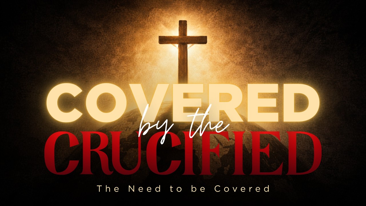 The Need to Be Covered | Covered By The Crucified | Pastor Isaac Hayes
