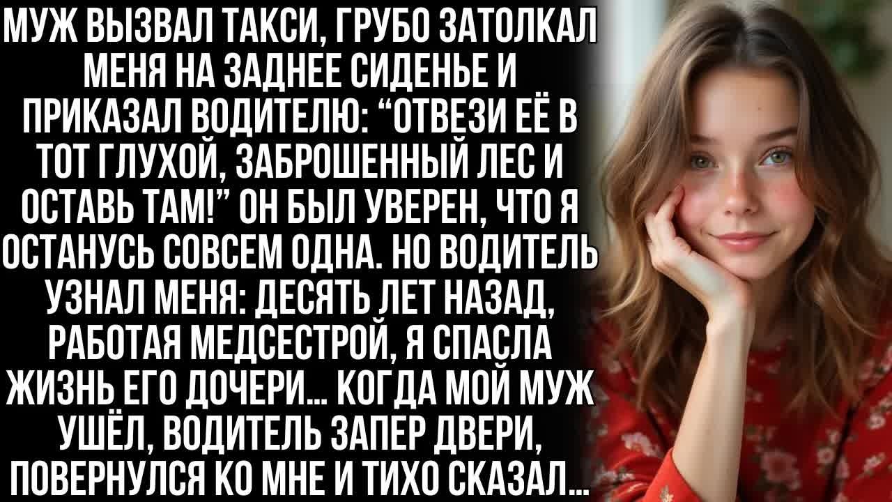 Муж отправил меня на такси в пустынный лес, чтобы бросить, но водитель посмотрел на меня и сказал …
