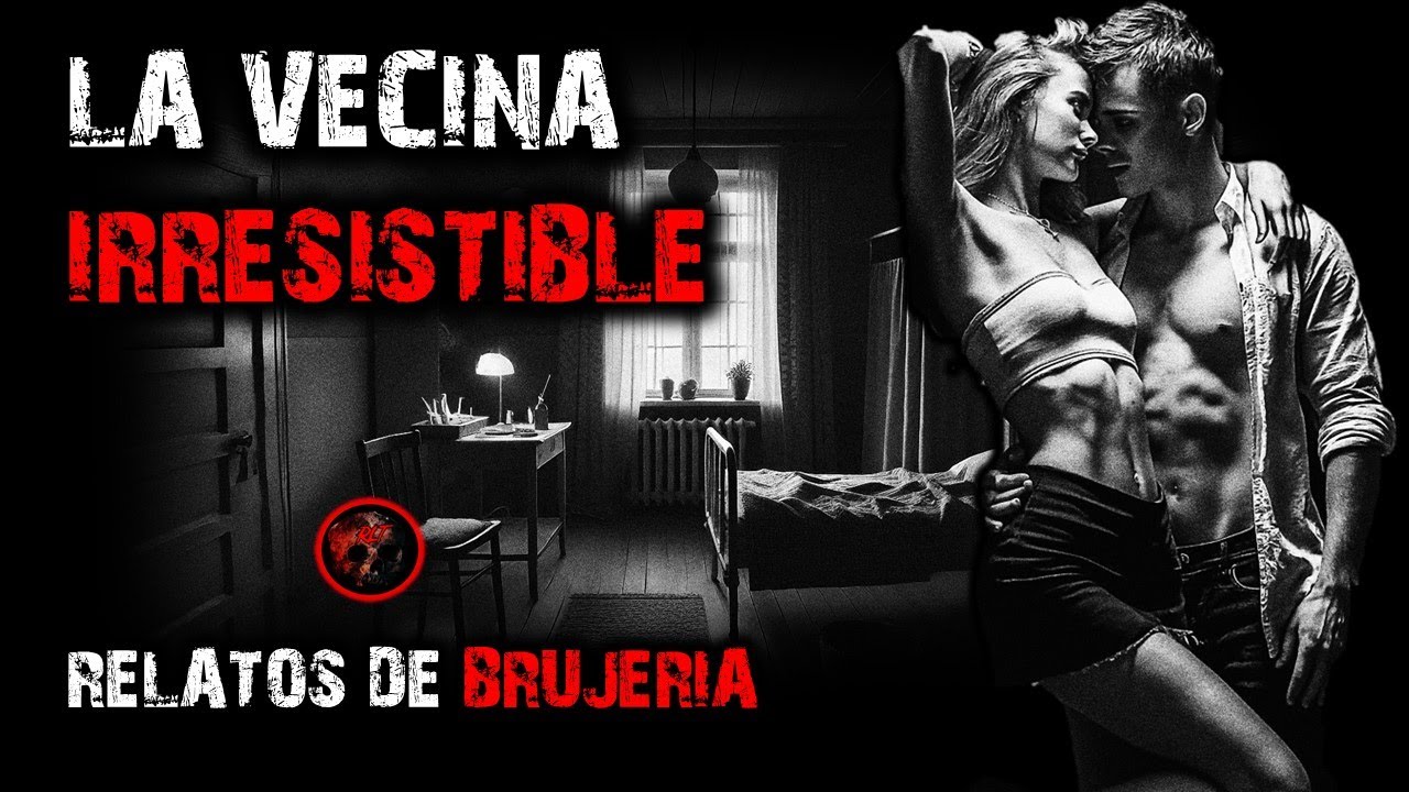 LA VECINA IRRESISTIBLE | RELATOS DE BRUJERIA | RELATOS Y LEYENDAS DE TERROR