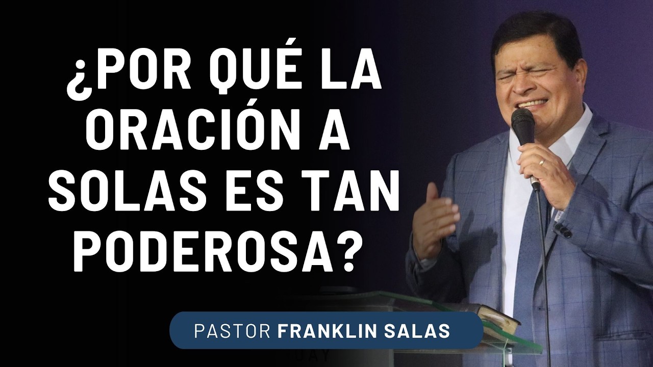 ¿ POR QUÉ ORAR A SOLAS LO CAMBIA TODO? Pastor Franklin Salas.