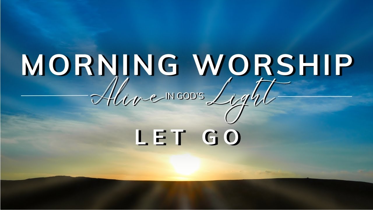 Morning Worship – Letting Go | Peaceful Worship Music for Surrender