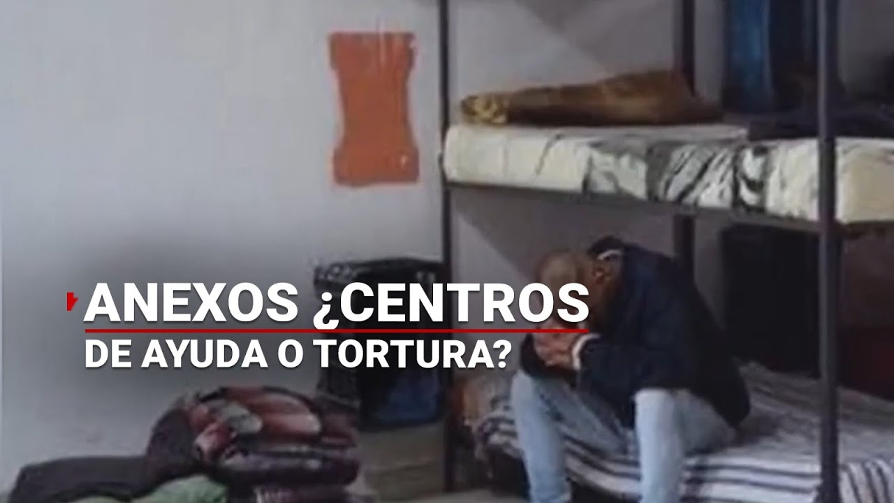 Anexos, ¿clínicas de rehabilitación o centros de maltrato?