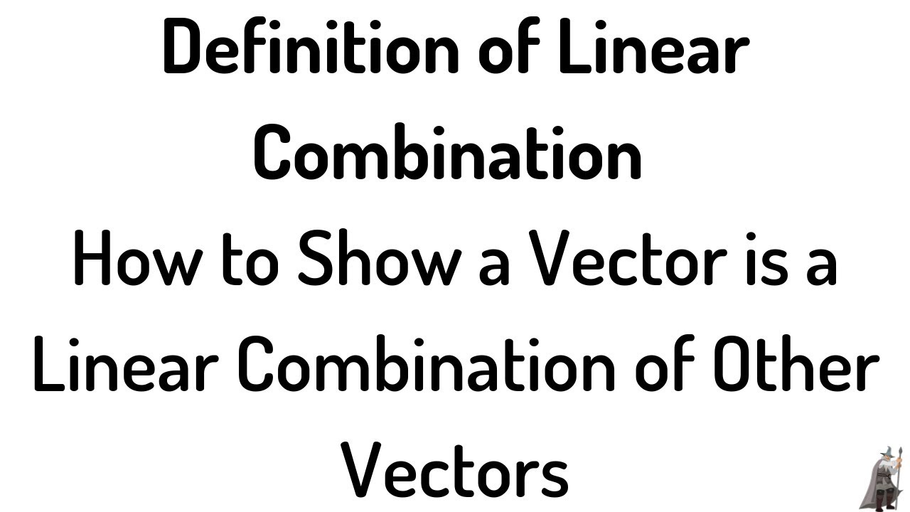 Definition of Linear Combination and How to Show a Vector is a Linear Combination of Other Vectors