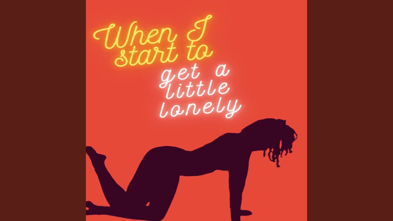 When I Start to Get a Little Lonely