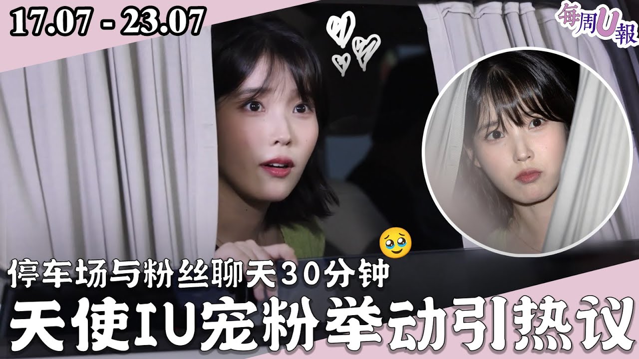 [每週U報] 停車場與粉絲聊天30分鐘！ 天使IU寵粉舉動引起熱議！ [17.07 - 23.07]
