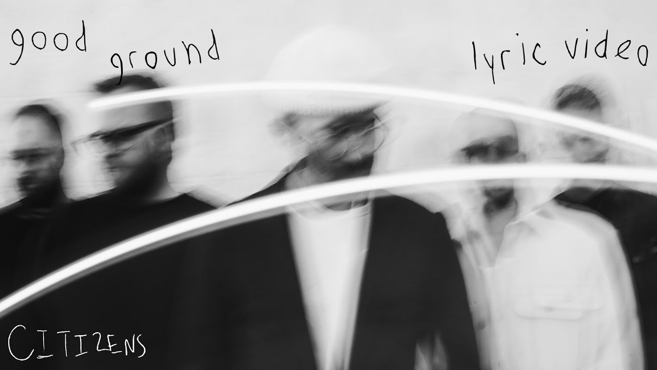 Citizens - Good Ground (Official Lyric Video)