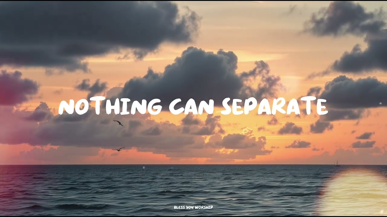 Nothing Can Separate | New Worship Music