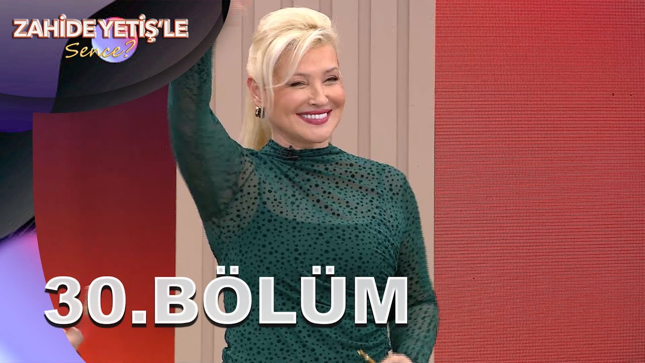 Zahide Yetiş'le Sence? | 30. Bölüm