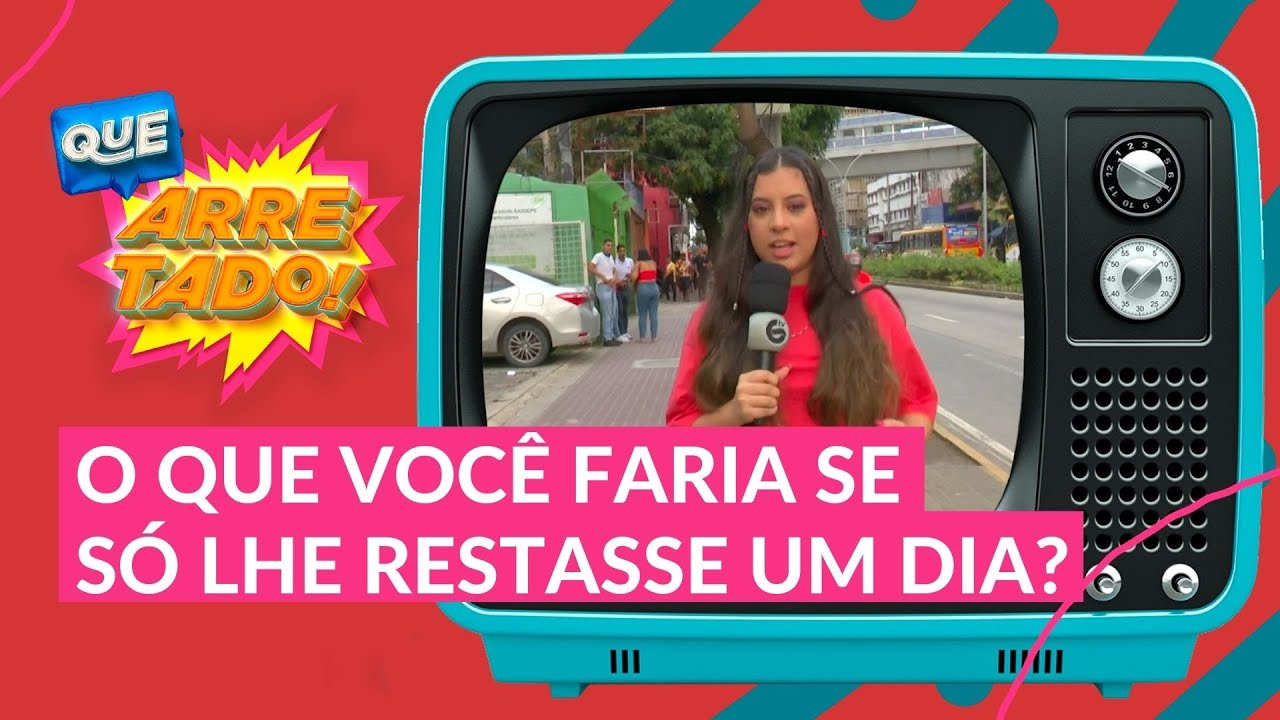 O Instituto de Pesquisa Que Arretado quer saber: O que você faria se só lhe restasse um dia?