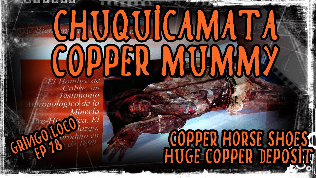 Ep18 Chuquicamata mummified copper miner, copper horse shoes, huge copper mine