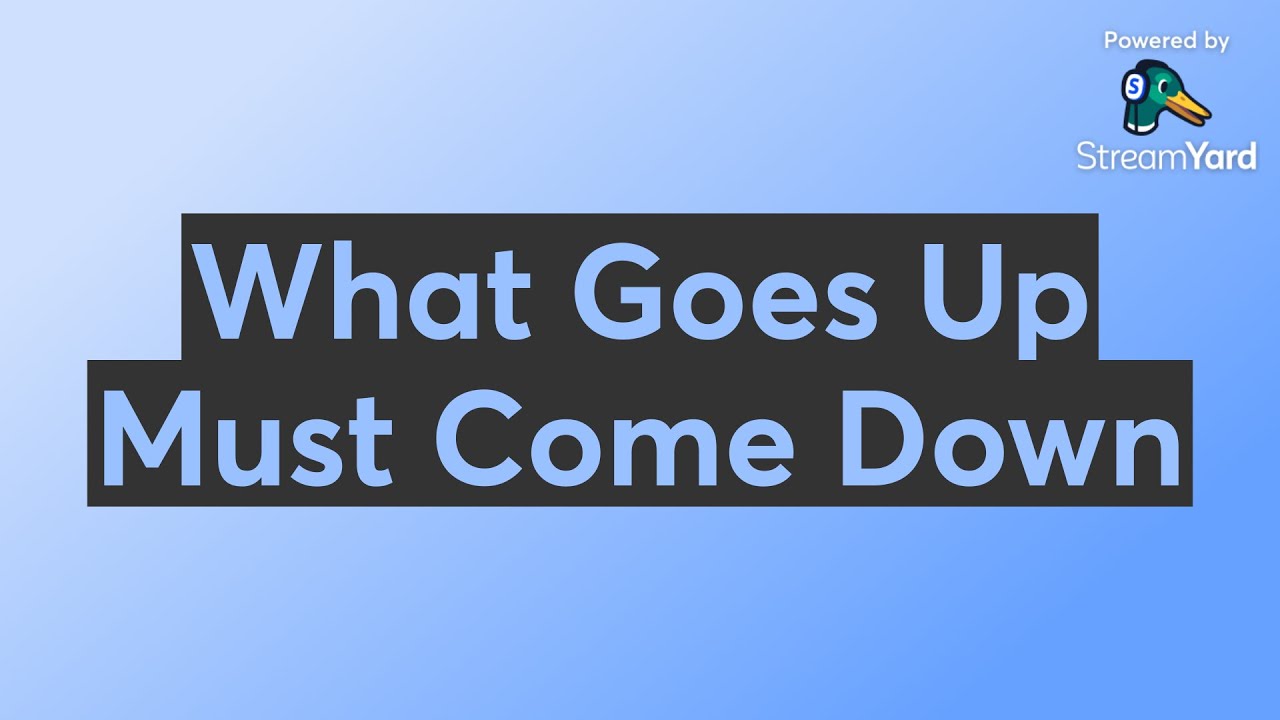 What Goes Up Must Come Down