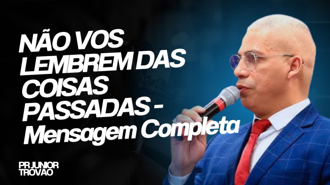 Pr Junior Trov&atilde;o - N&Atilde;O VOS LEMBREM DAS COISAS PASSADAS - Mensagem Completa