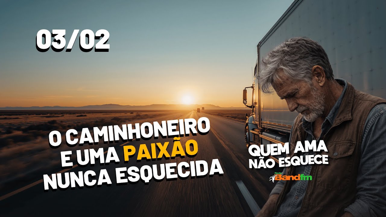 O CAMINHONEIRO E UMA PAIXÃO NUNCA ESQUECIDA - HISTÓRIA DO DANILO | QUEM AMA NÃO ESQUECE 03/02/26