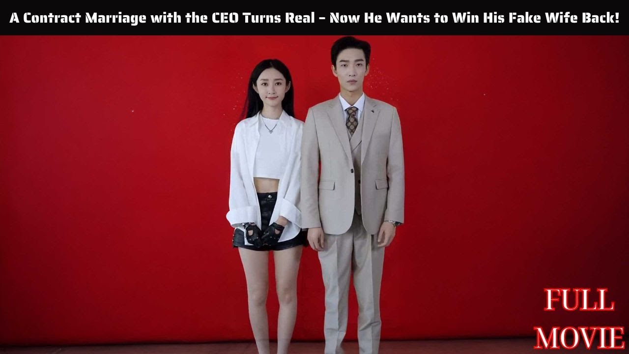 [ FULL ] - A Contract Marriage with the CEO Turns Real Now He Wants to Win His Fake Wife Back
