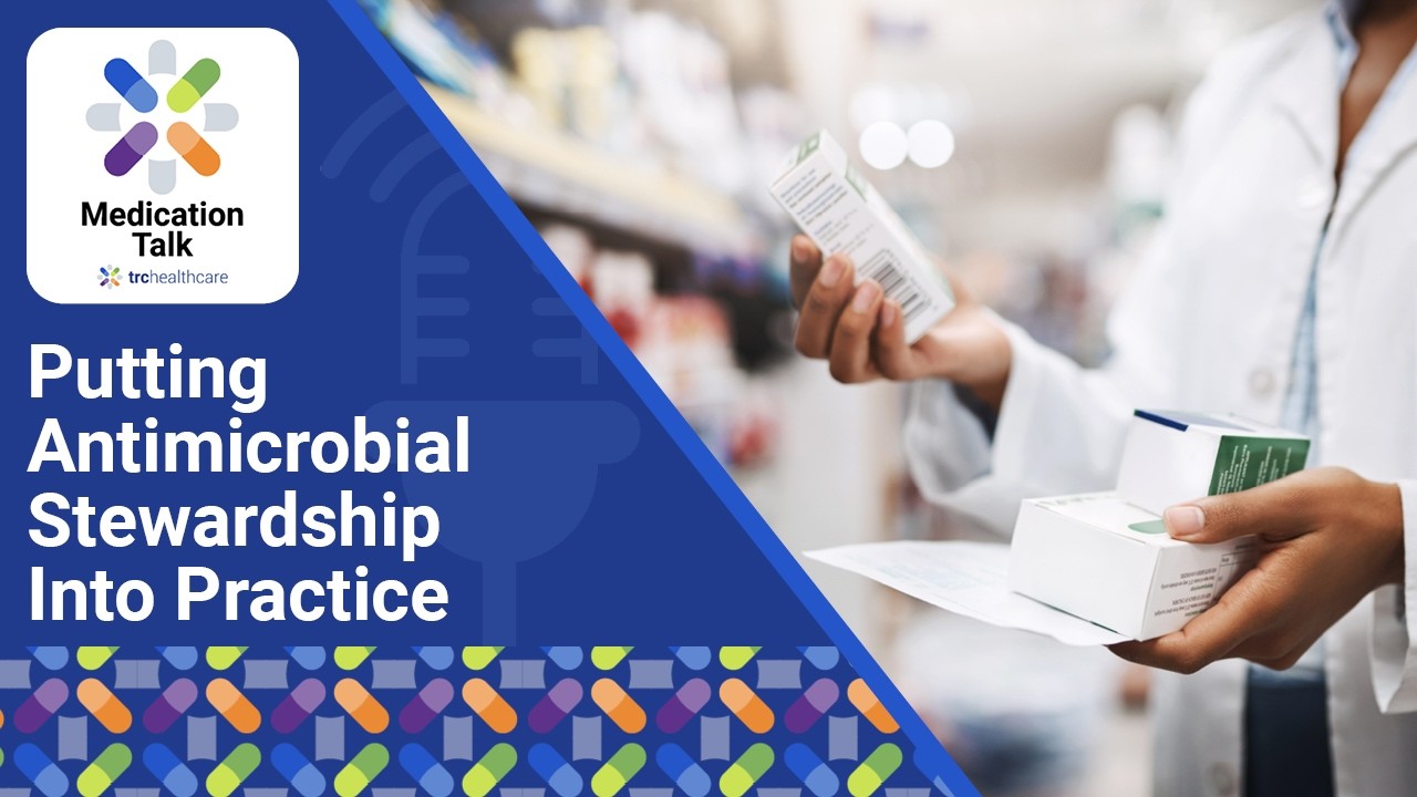 Putting Antimicrobial Stewardship Into Practice | TRC Healthcare Medication Talk Podcast