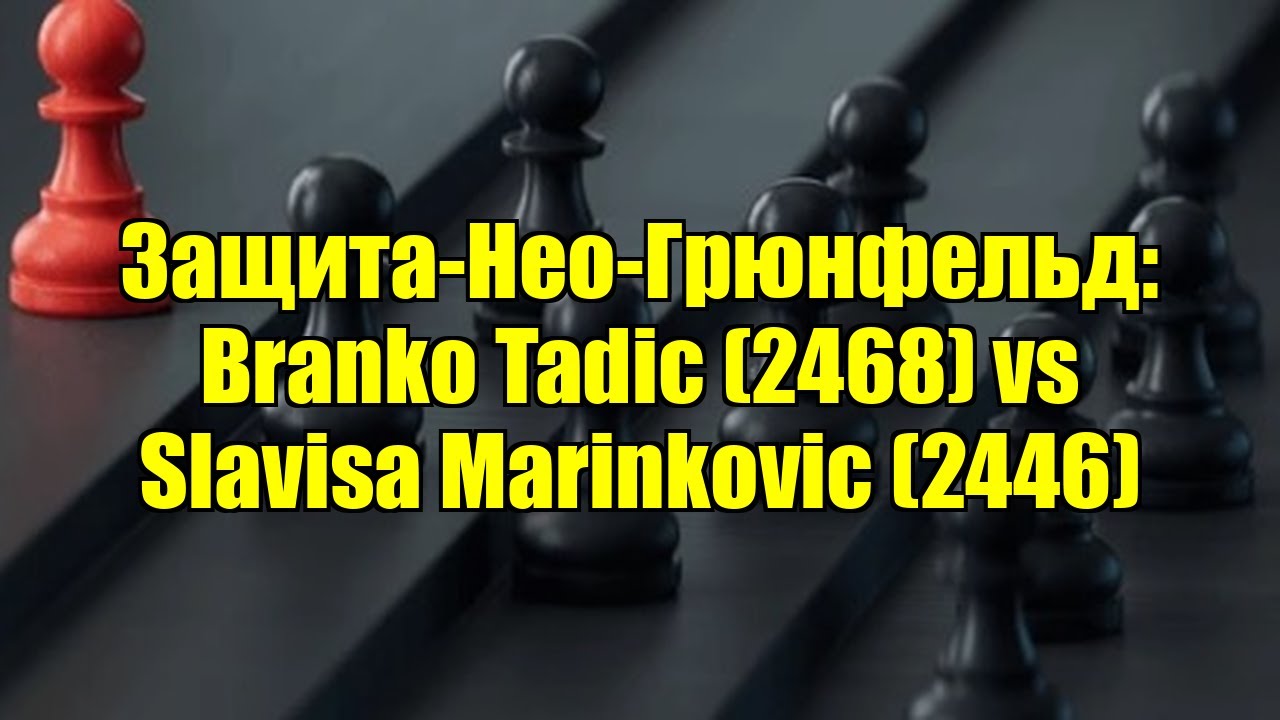 Защита-Нео-Грюнфельд: Branko Tadic (2468) vs Slavisa Marinkovic (2446)