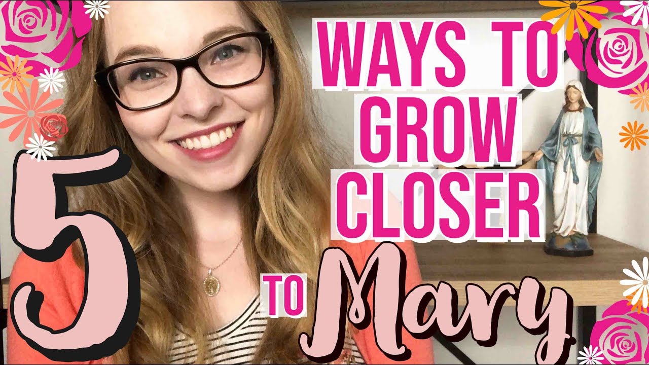 5 Ways to Grow Closer to The Blessed Virgin Mary