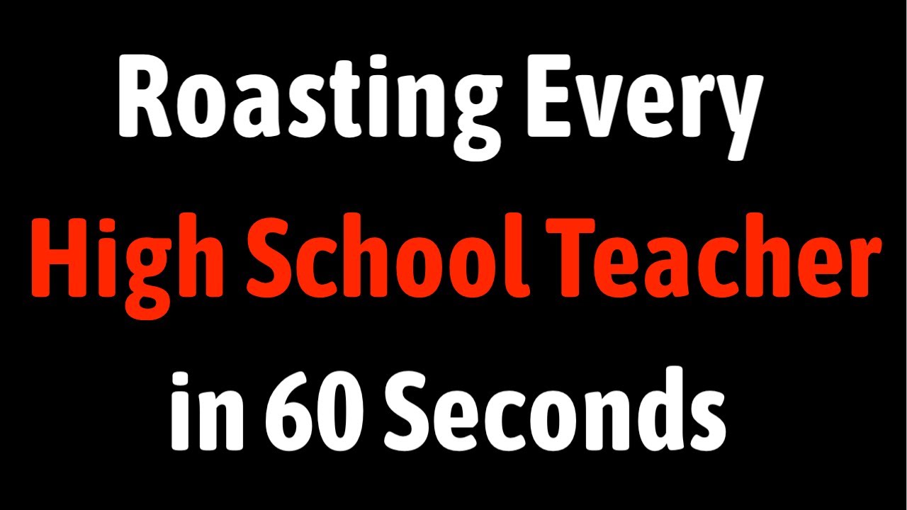 Roasting Every High School Teacher in 60 Seconds