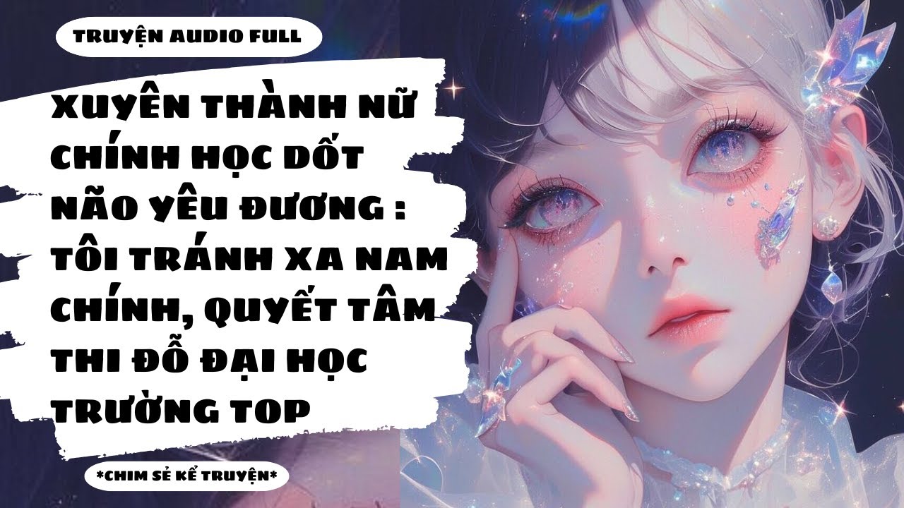[TRUYỆN AUDIO] - MẶC KỆ NAM CHÍNH, TÔI QUYẾT TÂM THI ĐỖ ĐẠI HỌC TRƯỜNG TOP - Chim Sẻ Kể Truyện