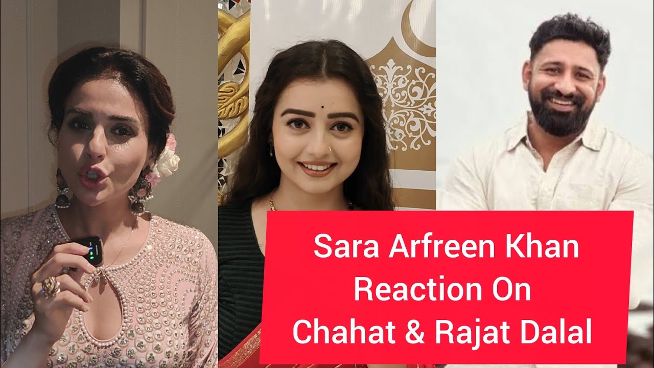 Sara Arfreen Khan Reaction On The 50 Show Chahat Pandey Vs Rajat Dalal Love Relationship & Faisu