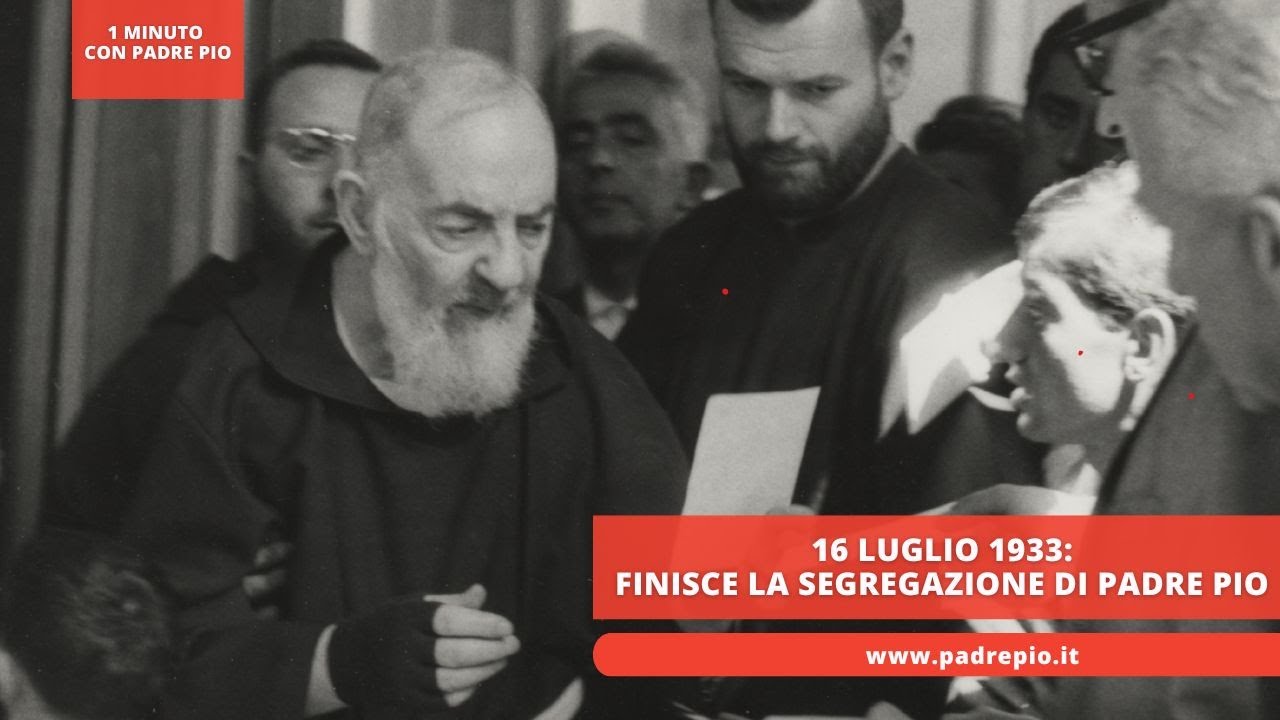 16 luglio 1933: Finisce la segregazione di Padre Pio